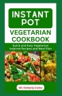 Instant Pot Vegetarian Cookbook: Complete Recipes Guide on How to Quickly Cook Delicious Wholesome Meals By Kimberly Carlos Cover Image