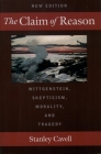 The Claim of Reason: Wittgenstein, Skepticism, Morality, and Tragedy Cover Image
