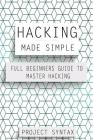 Hacking Made Simple: Full Beginners Guide To Master Hacking Cover Image