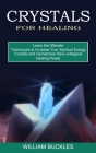 Crystals for Healing: Crystals and Gemstones Have a Magical Healing Power (Learn the Ultimate Techniques to Increase Your Spiritual Energy) Cover Image