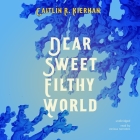 Dear Sweet Filthy World Lib/E By Caitlín R. Kiernan, Various Narrators (Read by), Natalie Naudus (Read by) Cover Image