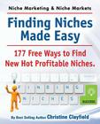 Niche Marketing Ideas & Niche Markets. Finding Niches Made Easy. 177 Free Ways to Find Hot New Profitable Niches By Christine Clayfield Cover Image