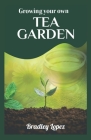 Growing Your Own Tea Garden: Cultivate, Harvest, and Savor the Finest Teas at Home Cover Image