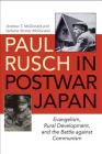 Paul Rusch in Postwar Japan: Evangelism, Rural Development, and the Battle Against Communism By Andrew T. McDonald, Verlaine Stoner McDonald Cover Image