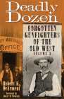 Deadly Dozen: Forgotten Gunfighters of the Old West, Vol. 3 By Robert K. Dearment Cover Image