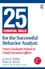 25 Essential Skills for the Successful Behavior Analyst: From Graduate School to Chief Executive Officer By Jon Bailey, Mary Burch Cover Image
