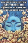 Discover Your Psychic Type Through The Spiritual And Psychic Development Book: Naturally Develop Your Intuition And Psychic Abilities By Douglas Lesnick Cover Image