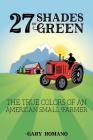 27 Shades of Green: The True Colors of a Small American Farmer By Gary Romano Cover Image