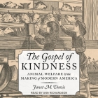 The Gospel of Kindness Lib/E: Animal Welfare and the Making of Modern America Cover Image