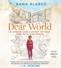 Dear World: A Syrian Girl's Story of War and Plea for Peace By Bana Alabed, Lameece Issaq (Read by) Cover Image