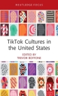Tiktok Cultures in the United States (Routledge Focus on Digital Media and Culture) By Trevor Boffone (Editor) Cover Image