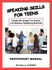 Speaking Skills for Teens Participant Manual: Create the Image You Desire a 14-Session Speaking Seminar By Gail A. Cassidy Cover Image