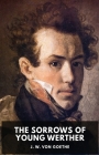 The Sorrows of Young Werther: An autobiographical epistolary novel by Johann Wolfgang von Goethe (unabridged edition) By Johann Wolfgang Von Goethe Cover Image