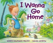 I Wanna Go Home By Karen Kaufman Orloff, David Catrow (Illustrator) Cover Image
