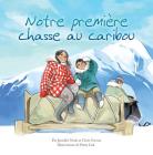 Notre premiere chasse au caribou By Chris Giroux, Jennifer Noah, Hwei Lim (Illustrator) Cover Image