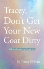 Tracey, Don't Get Your New Coat Dirty: Memoirs of an Intuitive By Tracey O'Mara Cover Image