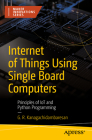 Internet of Things Using Single Board Computers: Principles of Iot and Python Programming By G. R. Kanagachidambaresan Cover Image