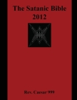 The Satanic Bible 2012 By Rev Caesar 999 Cover Image