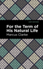For the Term of His Natural Life By Marcus Clarke, Mint Editions (Contribution by) Cover Image