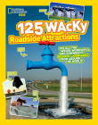 125 Wacky Roadside Attractions: See All the Weird, Wonderful, and Downright Bizarre Landmarks From Around the World! By National Geographic Kids Cover Image
