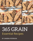 365 Essential Grain Recipes: The Best Grain Cookbook that Delights Your Taste Buds Cover Image