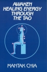 Awaken Healing Energy Through the Tao: The Taoist Secret of Circulating Internal Power By Mantak Chia Cover Image