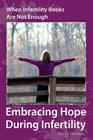 When Infertility Books Are Not Enough: Embracing Hope During Infertility Cover Image