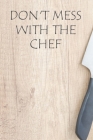 Don't Mess With The Chef: Recipe Book To Write In Custom Cooking Recipes By Briana Cai Publishing Cover Image