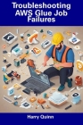 Troubleshooting AWS Glue Job Failures By Harry Quinn Cover Image