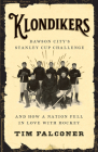 Klondikers: Dawson City's Stanley Cup Challenge and How a Nation Fell in Love with Hockey Cover Image