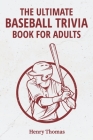 The Ultimate Baseball Trivia Book for Adults: A Collection of Amazing Trivia Quizzes With Answers About Baseball for Die-hard BaseBall Fans! Cover Image