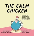 The Calm Chicken: A Children's Book About Preparing For Uncertainty, Keeping Mindful, and Knowing That Everything Will Be Okay By Charlotte Dane Cover Image