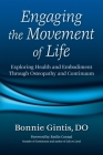 Engaging the Movement of Life: Exploring Health and Embodiment Through Osteopathy and Continuum By Bonnie Gintis, Emilie Conrad (Foreword by) Cover Image