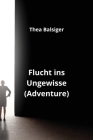 Flucht ins Ungewisse By Thea Balsiger Cover Image