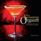 The Screaming Orgasm: 69 X-Rated Cocktails By Kirsten Amann Cover Image