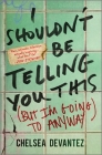 I Shouldn't Be Telling You This: (But I'm Going to Anyway) By Chelsea Devantez Cover Image