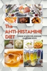 The ANTIHISTAMINE DIET: Cookbook with Delicious, Nourishing, Low-Histamine Recipes Cover Image