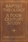 Baptist Theology: A Four-Century Study (James N. Griffith Endowed Series in Baptist Studies) Cover Image