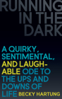 Running in the Dark: A Quirky, Sentimental, and Laughable Ode to the Ups and Downs of Life By Becky Hartung Cover Image