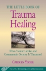 Little Book of Trauma Healing: When Violence Strikes And Community Security Is Threatened By Carolyn Yoder Cover Image