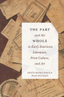 The Part and the Whole in Early American Literature, Print Culture, and Art (Transits: Literature, Thought & Culture, 1650-1850) By Matthew Pethers (Editor), Daniel Diez Couch (Editor), Lori Rogers-Stokes (Contributions by), Marion Rust (Contributions by), Nicholas K. Mohlmann (Contributions by), Daniel Diez Couch (Contributions by), Keri Holt (Contributions by), John Saillant (Contributions by), D. Berton Emerson (Contributions by), Laurel Hankins (Contributions by), Lisa West (Contributions by), Amy Morris (Contributions by) Cover Image