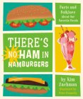 There's No Ham in Hamburgers: Facts and Folklore About Our Favorite Foods By Kim Zachman, Peter Donnelly (Illustrator) Cover Image
