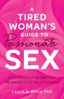 A Tired Woman's Guide to Passionate Sex: Reclaim Your Desire and Reignite Your Relationship Cover Image