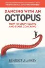 Dancing with an Octopus - How to stop telling and start coaching: Create motivation and accountability using Five Critical Coaching Moments By Benedict J. Larkey Cover Image