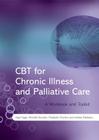 CBT for Chronic Illness and Palliative Care: A Workbook and Toolkit By Nigel Sage, Michelle Sowden, Elizabeth Chorlton Cover Image