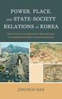 Power, Place, and State-Society Relations in Korea: Neo-Confucian and Geomantic Reconstruction of Developmental State and Democratization By Jongwoo Han Cover Image