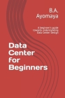 Data Center for Beginners: A beginner's guide towards understanding Data Center Design Cover Image