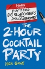 The 2-Hour Cocktail Party: How to Build Big Relationships with Small Gatherings By Nick Gray Cover Image