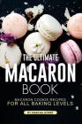 The Ultimate Macaron Book: Macaron Cookie Recipes for all Baking Levels By Martha Stone Cover Image