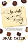 Chocolate Covered Money: Secrets of the Marketing Genius Who Built the World's Most Successful Chocolate Brands Cover Image